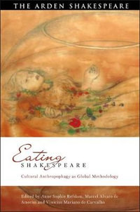 Eating Shakespeare : Cultural Anthropophagy as Global Methodology - Anne Sophie Refskou