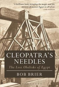 Cleopatra's Needles : The Lost Obelisks of Egypt - Bob Brier