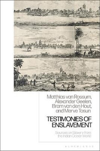 Testimonies of Enslavement : Sources on Slavery from the Indian Ocean World - Matthias van Rossum