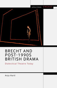 Brecht and Post-1990s British Drama : Dialectical Theatre Today - Anja Hartl