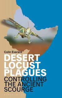 Desert Locust Plagues : Controlling the Ancient Scourge - Colin Everard