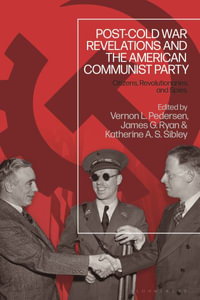 Post-Cold War Revelations and the American Communist Party : Citizens, Revolutionaries, and Spies - Vernon L. Pedersen