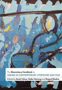 The Bloomsbury Handbook to Ageing in Contemporary Literature and Film : Bloomsbury Handbooks - Sarah Falcus