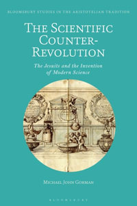 The Scientific Counter-Revolution : The Jesuits and the Invention of Modern Science - Michael John Gorman