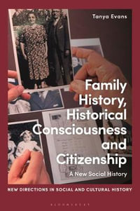 Family History, Historical Consciousness and Citizenship : A New Social History - Tanya Evans