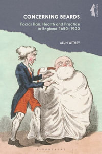 Concerning Beards : Facial Hair, Health and Practice in England 1650-1900 - Alun Withey