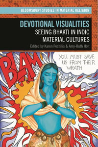 Devotional Visualities : Seeing Bhakti in Indic Material Cultures - Karen Pechilis