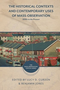 The Historical Contexts and Contemporary Uses of Mass-Observation : 1930s to the Present - Lucy D. Curzon