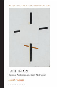 Faith in Art : Religion, Aesthetics, and Early Abstraction - Joseph Masheck