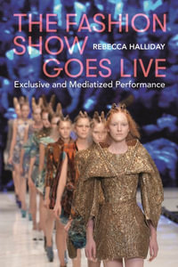 The Fashion Show Goes Live : Exclusive and Mediatized Performance - Rebecca Halliday