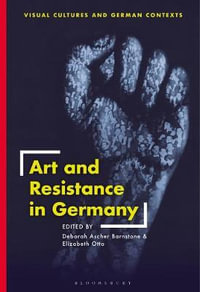 Art and Resistance in Germany : Visual Cultures and German Contexts - Deborah Ascher Barnstone