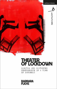 Theater of Lockdown : Digital and Distanced Performance in a Time of Pandemic - Barbara Fuchs