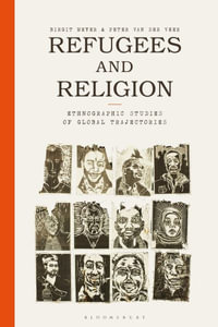 Refugees and Religion : Ethnographic Studies of Global Trajectories - Birgit Meyer