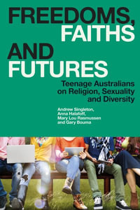 Freedoms, Faiths and Futures : Teenage Australians on Religion, Sexuality and Diversity - Andrew Singleton