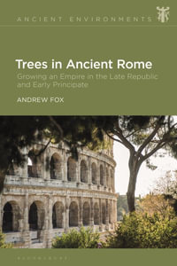 Trees in Ancient Rome : Growing an Empire in the Late Republic and Early Principate - Andrew Fox