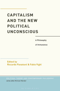 Capitalism and the New Political Unconscious : A Philosophy of Immanence - Fabio Vighi