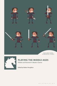 Playing the Middle Ages : Pitfalls and Potential in Modern Games - Robert Houghton