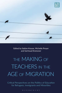 The Making of Teachers in the Age of Migration : Critical Perspectives on the Politics of Education for Refugees, Immigrants and Minorities - Michelle Proyer