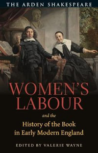 Women's Labour and the History of the Book in Early Modern England : Arden Shakespeare - Valerie Wayne