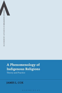 A Phenomenology of Indigenous Religions : Theory and Practice - James L. Cox