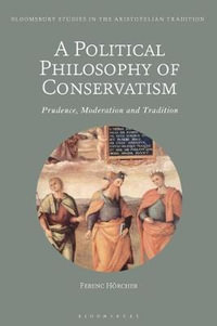 A Political Philosophy of Conservatism : Prudence, Moderation and Tradition - Ferenc Hörcher