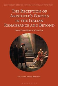 The Reception of Aristotle's Poetics in the Italian Renaissance and Beyond : New Directions in Criticism - Bryan Brazeau