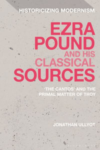 Ezra Pound and His Classical Sources : The Cantos and the Primal Matter of Troy - Jonathan Ullyot