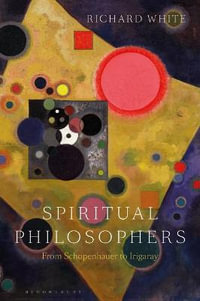 Spiritual Philosophers : From Schopenhauer to Irigaray - Richard White