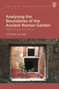 Analysing the Boundaries of the Ancient Roman Garden : (Re)Framing the Hortus - Victoria Austen