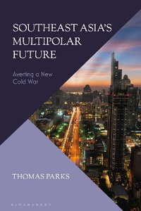 Southeast Asia's Multipolar Future : Averting a New Cold War - Thomas Parks