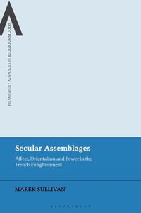 Secular Assemblages : Affect, Orientalism and Power in the French Enlightenment - Marek Sullivan