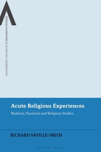 Acute Religious Experiences : Madness, Psychosis and Religious Studies - Richard Saville-Smith