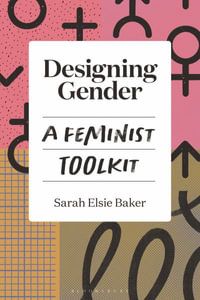 Designing Gender : A Feminist Toolkit - Sarah Elsie Baker