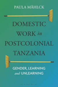 Domestic Work in Postcolonial Tanzania : Gender, Learning and Unlearning - Paula Mählck