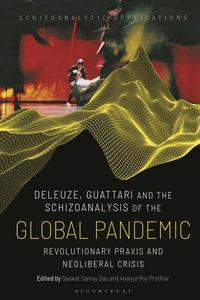 Deleuze, Guattari and the Schizoanalysis of the Global Pandemic : Revolutionary Praxis and Neoliberal Crisis - Saswat Samay Das