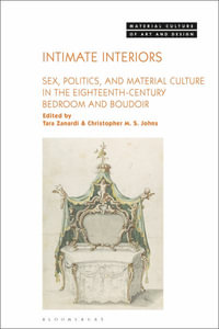 Intimate Interiors : Sex, Politics, and Material Culture in the Eighteenth-Century Bedroom and Boudoir - Tara Zanardi