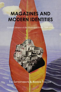 Magazines and Modern Identities : Global Cultures of the Illustrated Press, 1880-1945 - Tim Satterthwaite