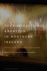 Decriminalizing Abortion in Northern Ireland : Allies and Abortion Provision - Fiona Bloomer