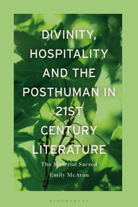 Divinity, Hospitality and the Posthuman in 21st-Century Literature : The Material Sacred - Emily McAvan