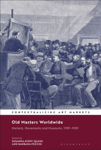 Old Masters Worldwide : Markets, Movements and Museums, 1789-1939 - Susanna Avery-Quash