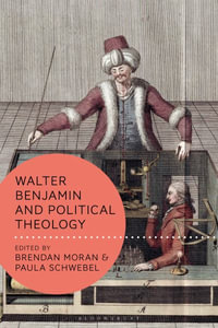 Walter Benjamin and Political Theology : Walter Benjamin Studies - Brendan Moran