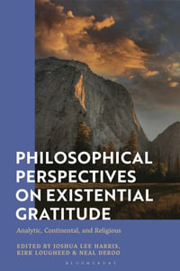 Philosophical Perspectives on Existential Gratitude : Analytic, Continental, and Religious - Joshua Lee Harris