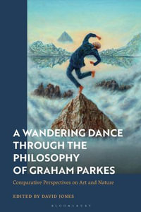 A Wandering Dance through the Philosophy of Graham Parkes : Comparative Perspectives on Art and Nature - David Jones