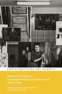 Women Art Dealers : Creating Markets for Modern Art, 1940-1990 - Véronique Chagnon-Burke