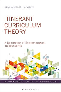 Itinerant Curriculum Theory : A Declaration of Epistemological Independence - João M. Paraskeva