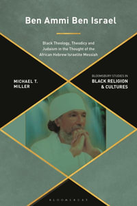 Ben Ammi Ben Israel : Black Theology, Theodicy and Judaism in the Thought of the African Hebrew Israelite Messiah - Michael T. Miller