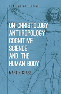 On Christology, Anthropology, Cognitive Science and the Human Body : Reading Augustine - Martin Claes