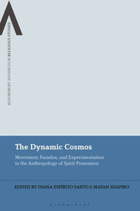 The Dynamic Cosmos : Movement, Paradox, and Experimentation in the Anthropology of Spirit Possession - Diana Espírito Santo