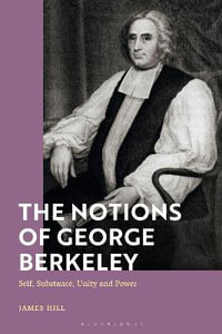 The Notions of George Berkeley : Self, Substance, Unity and Power - James Hill