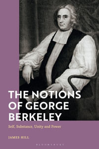 The Notions of George Berkeley : Self, Substance, Unity and Power - James Hill